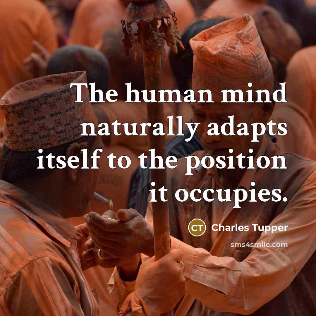 “The human mind naturally adapts itself to the position it…” quote by Charles Tupper