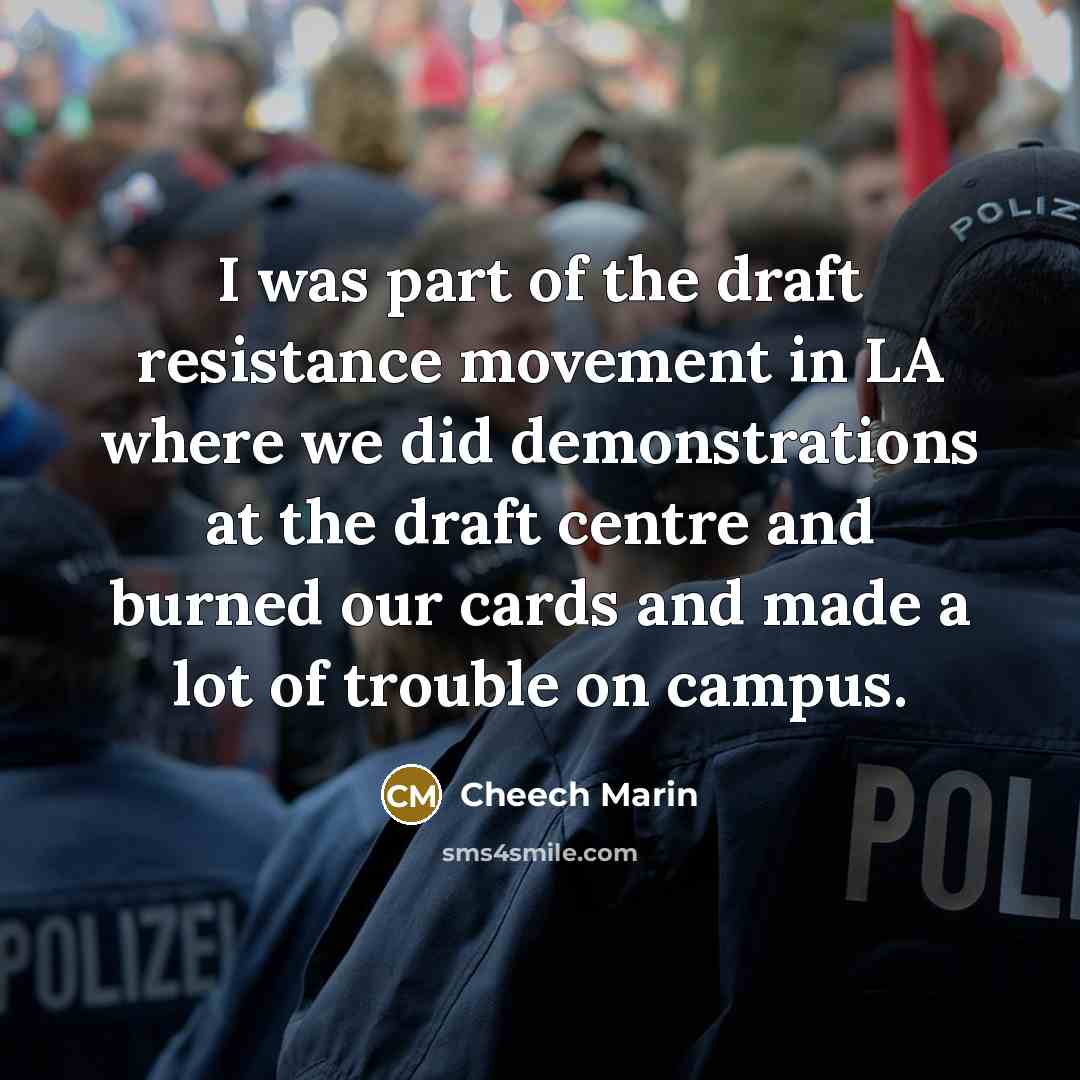 “I was part of the draft resistance movement in LA…” quote by Cheech Marin
