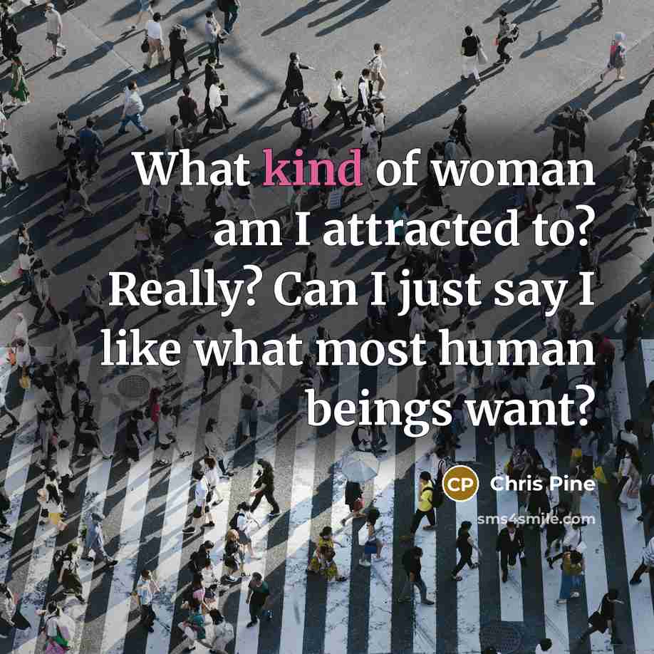 “What kind of woman am I attracted to? Really? Can…” quote by Chris Pine