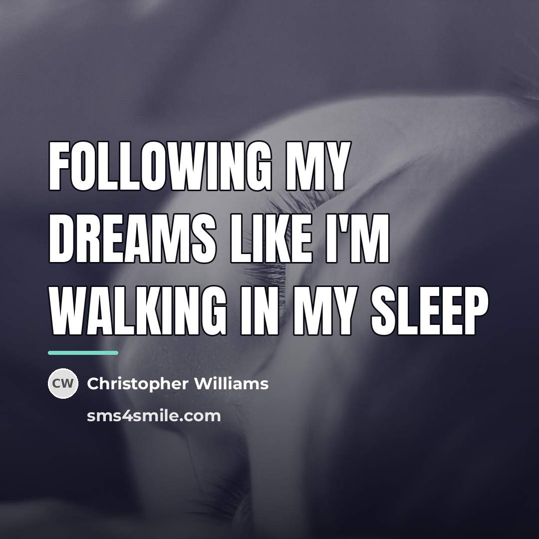 “Following my dreams like I'm walking in my sleep…” quote by Christopher Williams