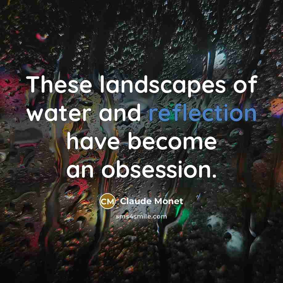 “These landscapes of water and reflection have become an obsession.…” quote by Claude Monet