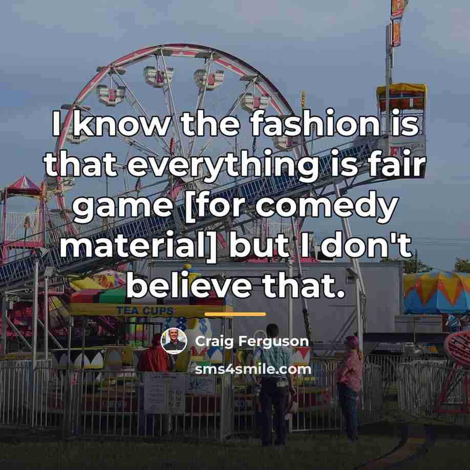 “I know the fashion is that everything is fair game…” quote by Craig Ferguson
