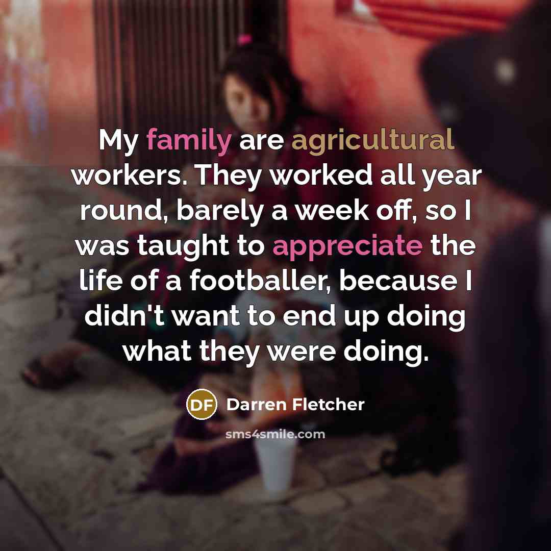 “My family are agricultural workers. They worked all year round,…” quote by Darren Fletcher