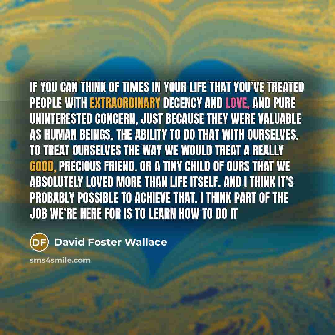 “If you can think of times in your life that…” quote by David Foster Wallace