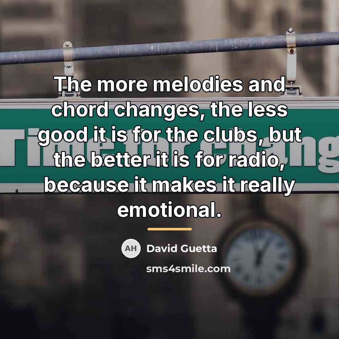“The more melodies and chord changes, the less good it…” quote by David Guetta