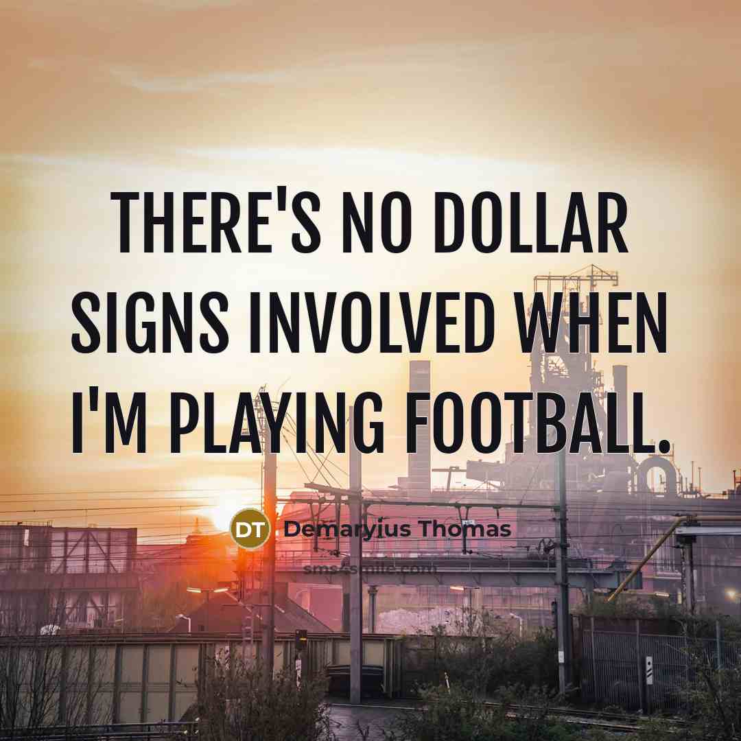 “There's no dollar signs involved when I'm playing football.…” quote by Demaryius Thomas