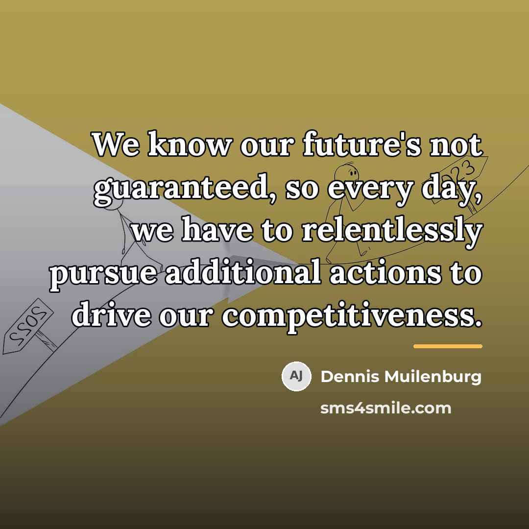 “We know our future's not guaranteed, so every day, we…” quote by Dennis Muilenburg