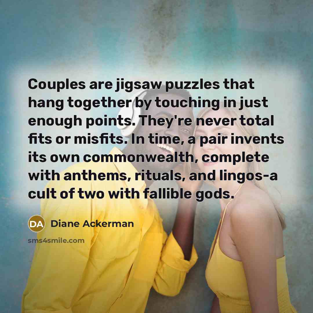 “Couples are jigsaw puzzles that hang together by touching in…” quote by Diane Ackerman
