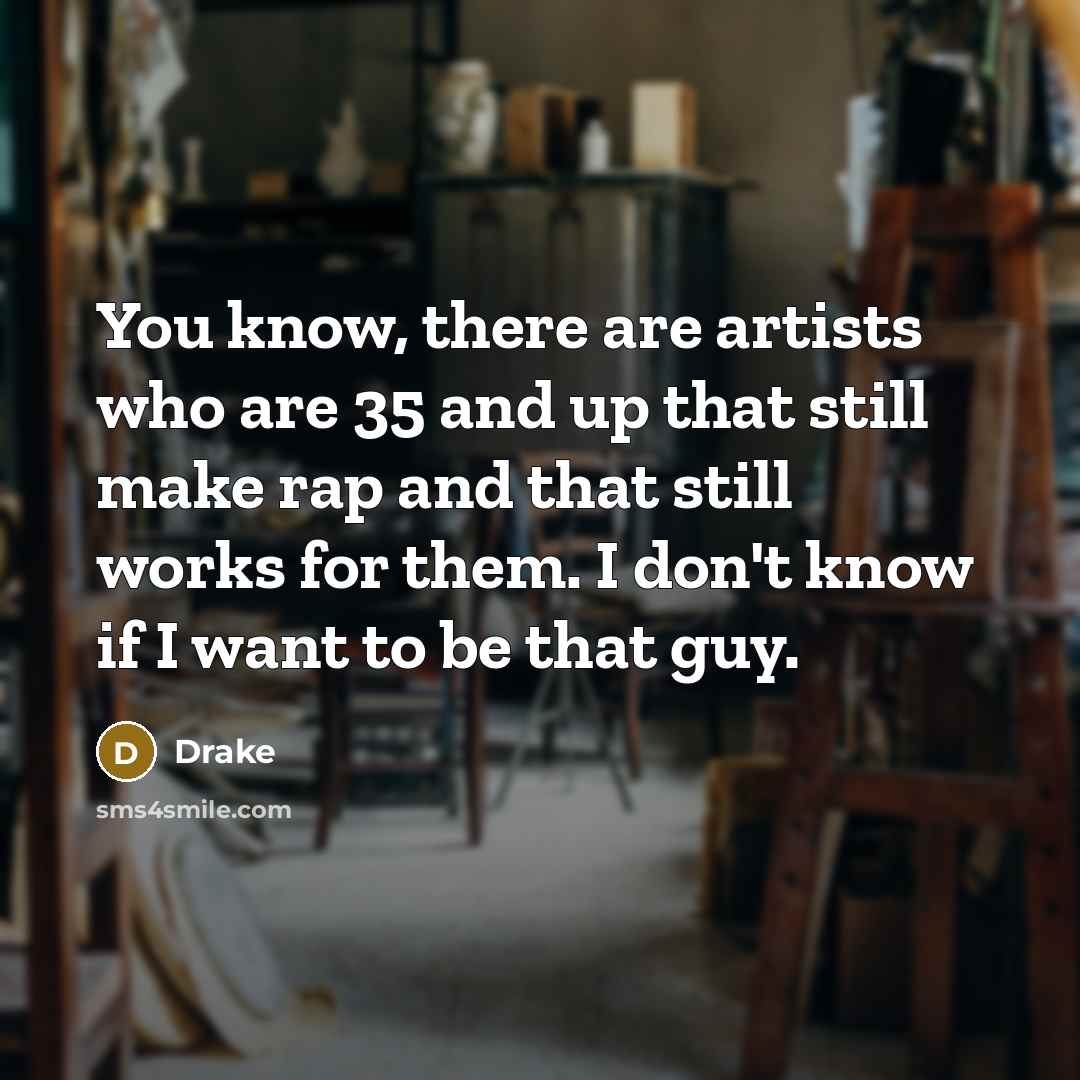 “You know, there are artists who are 35 and up…” quote by Drake