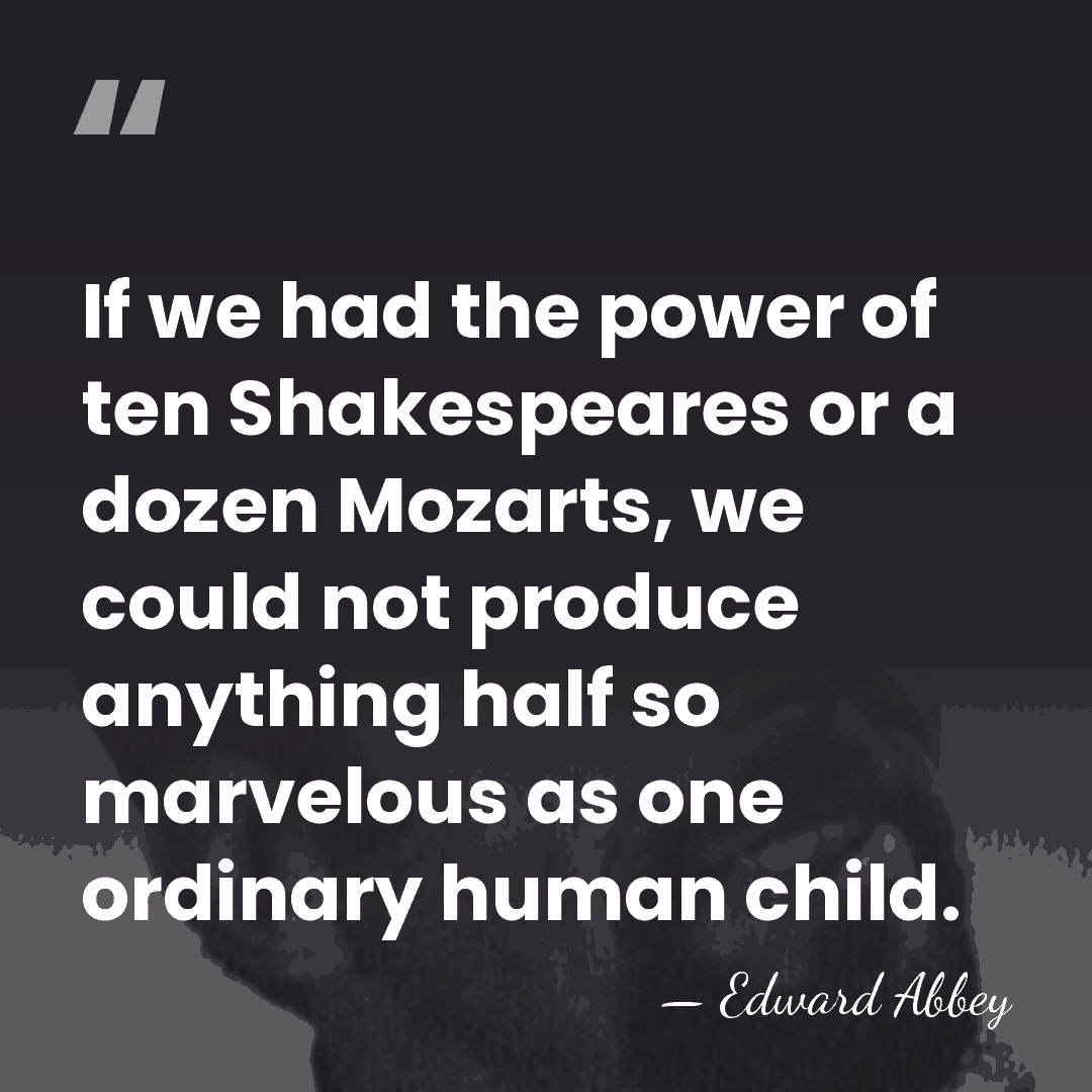 If we had the power of ten Shakespeares or a dozen Mozarts,&hellip; - Edward Abbey