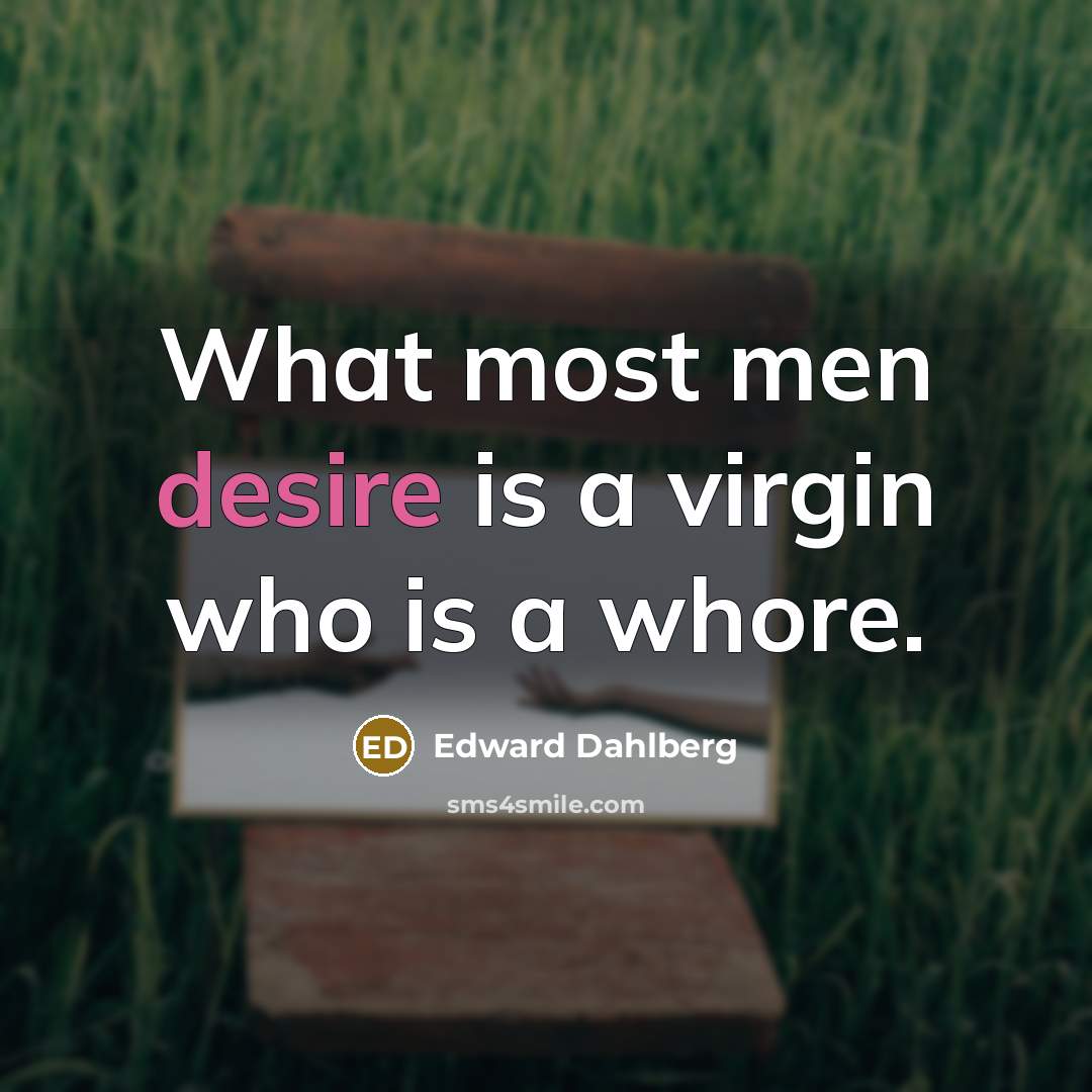 “What most men desire is a virgin who is a whore.” quote by Edward Dahlberg