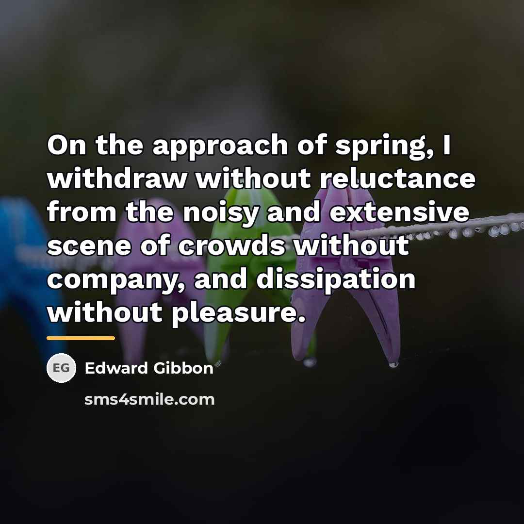 “On the approach of spring, I withdraw without reluctance from…” quote by Edward Gibbon