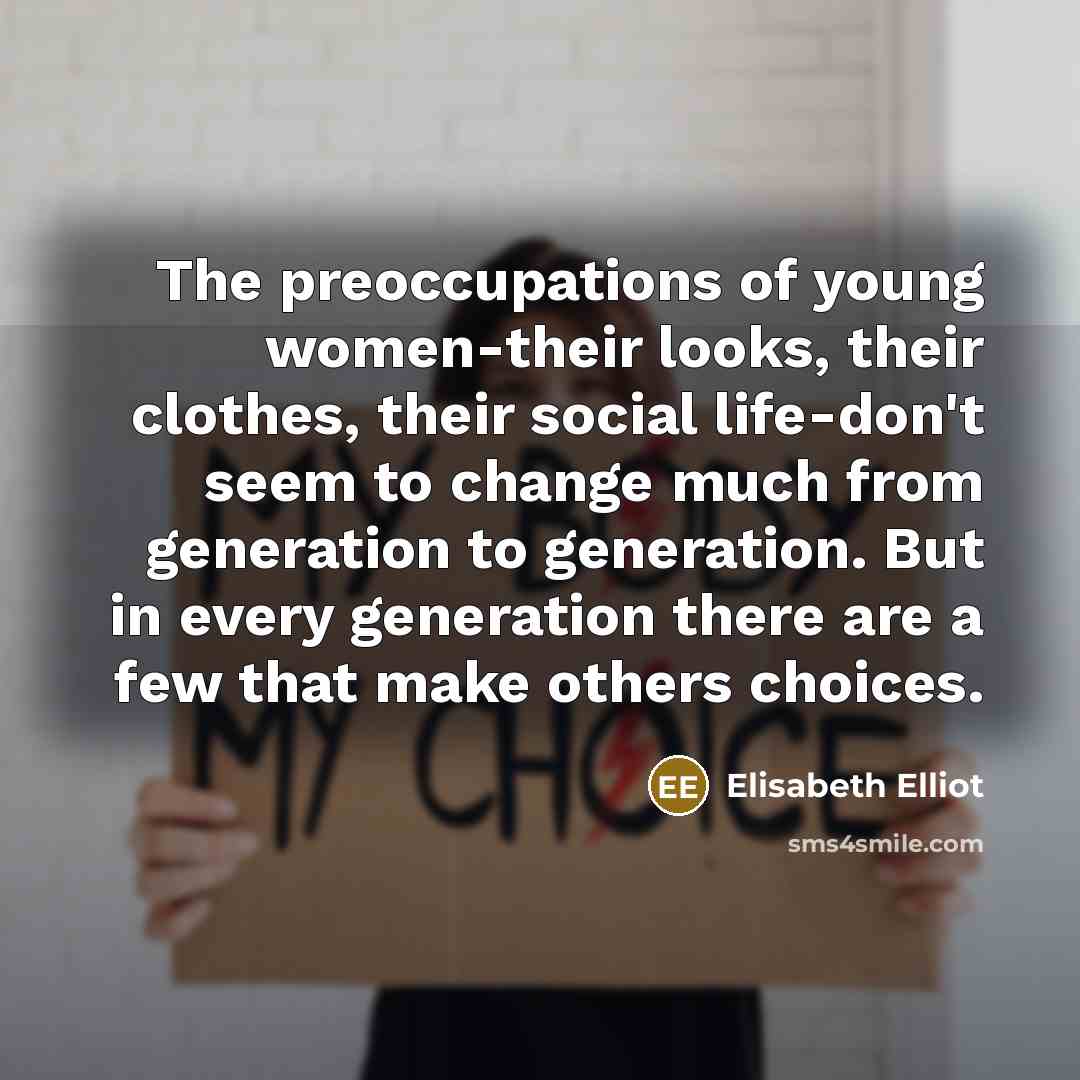 “The preoccupations of young women-their looks, their clothes, their social…” quote by Elisabeth Elliot