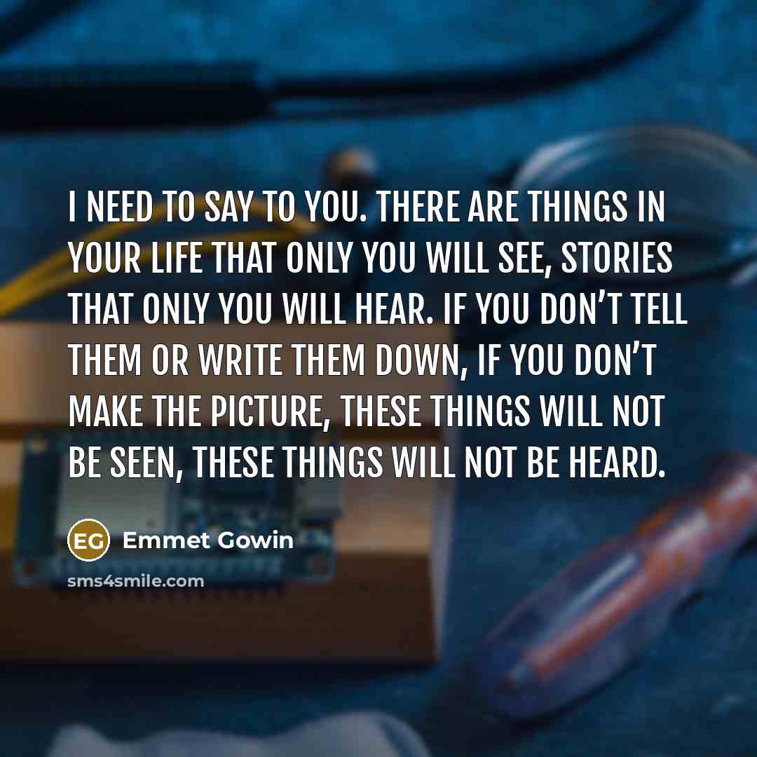 “I need to say to you. There are things in…” quote by Emmet Gowin