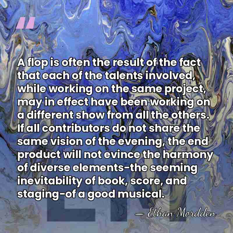 A flop is often the result of the fact that each of&hellip; - Ethan Mordden