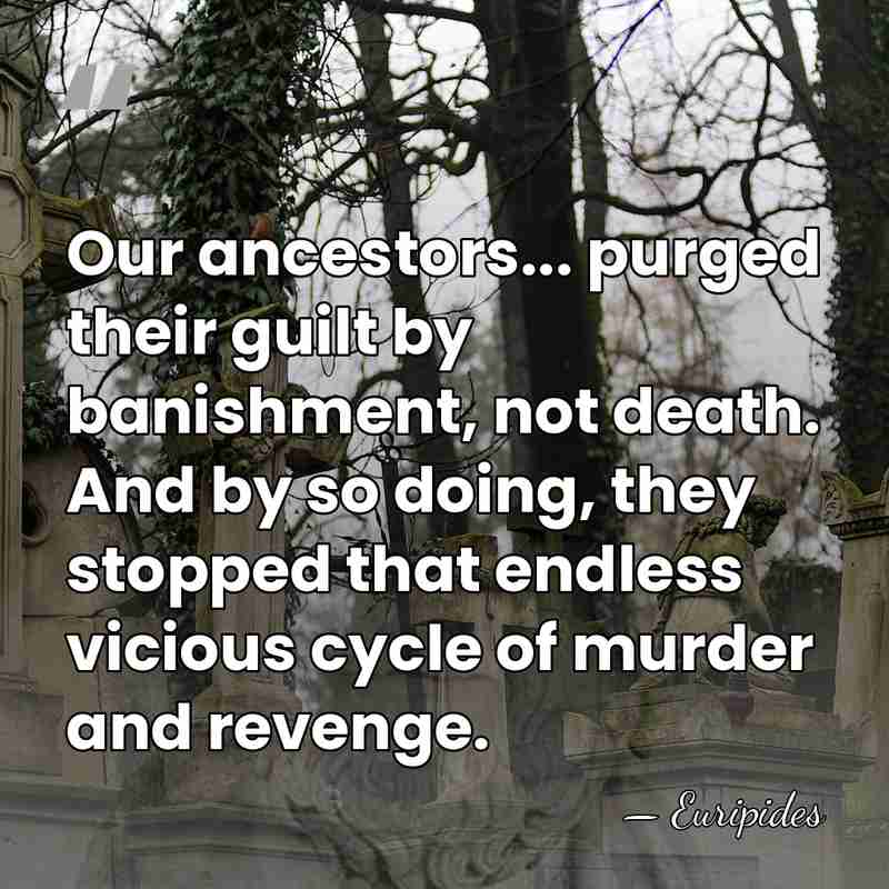 Our ancestors... purged their guilt by banishment, not death. And by so&hellip; - Euripides