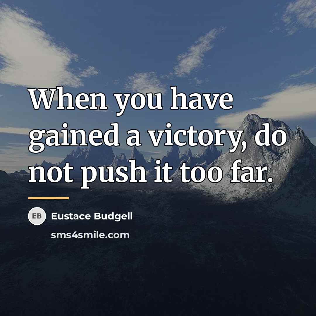 “When you have gained a victory, do not push it…” quote by Eustace Budgell