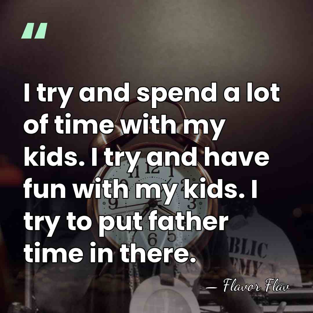 I try and spend a lot of time with my kids. I&hellip; - Flavor Flav