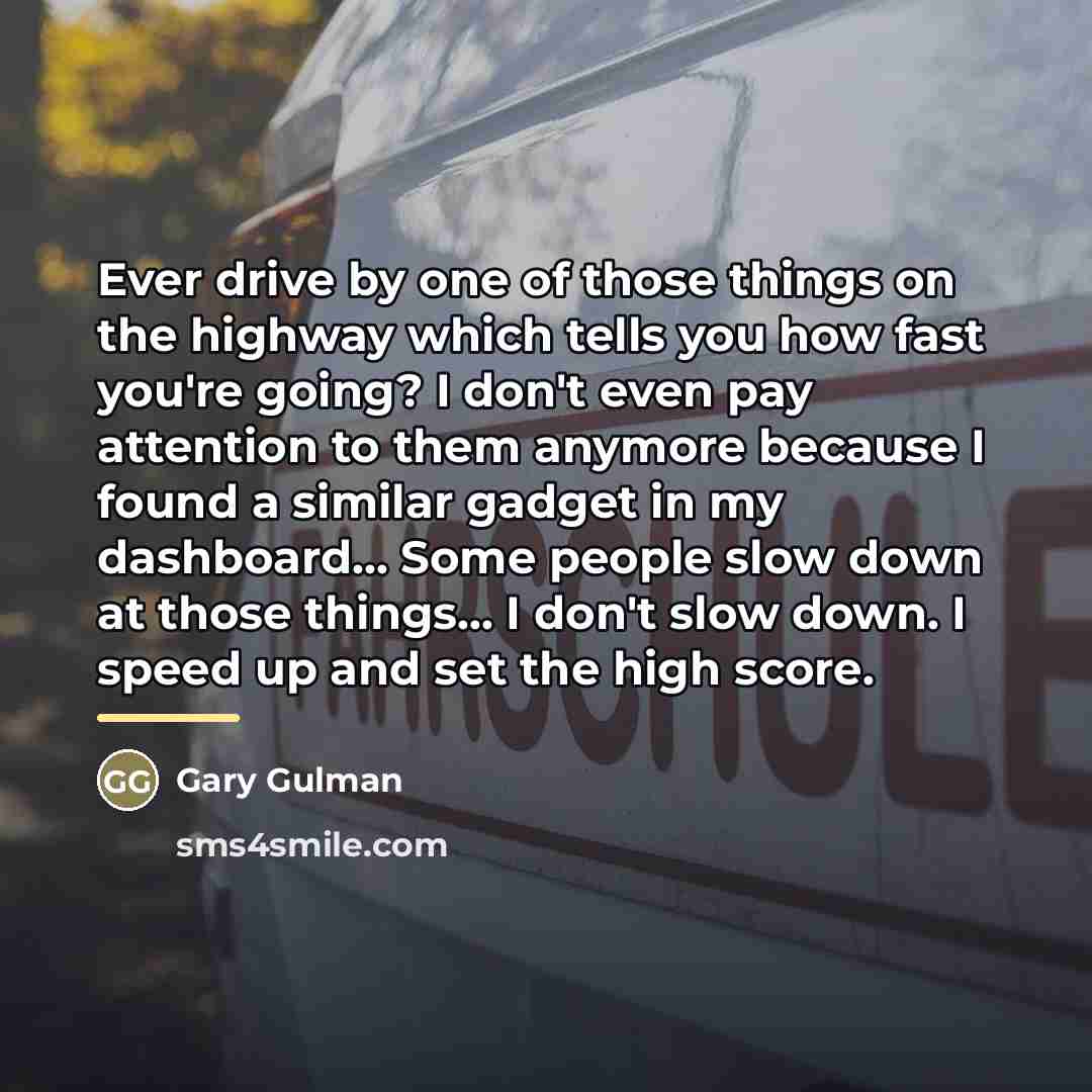 “Ever drive by one of those things on the highway…” quote by Gary Gulman