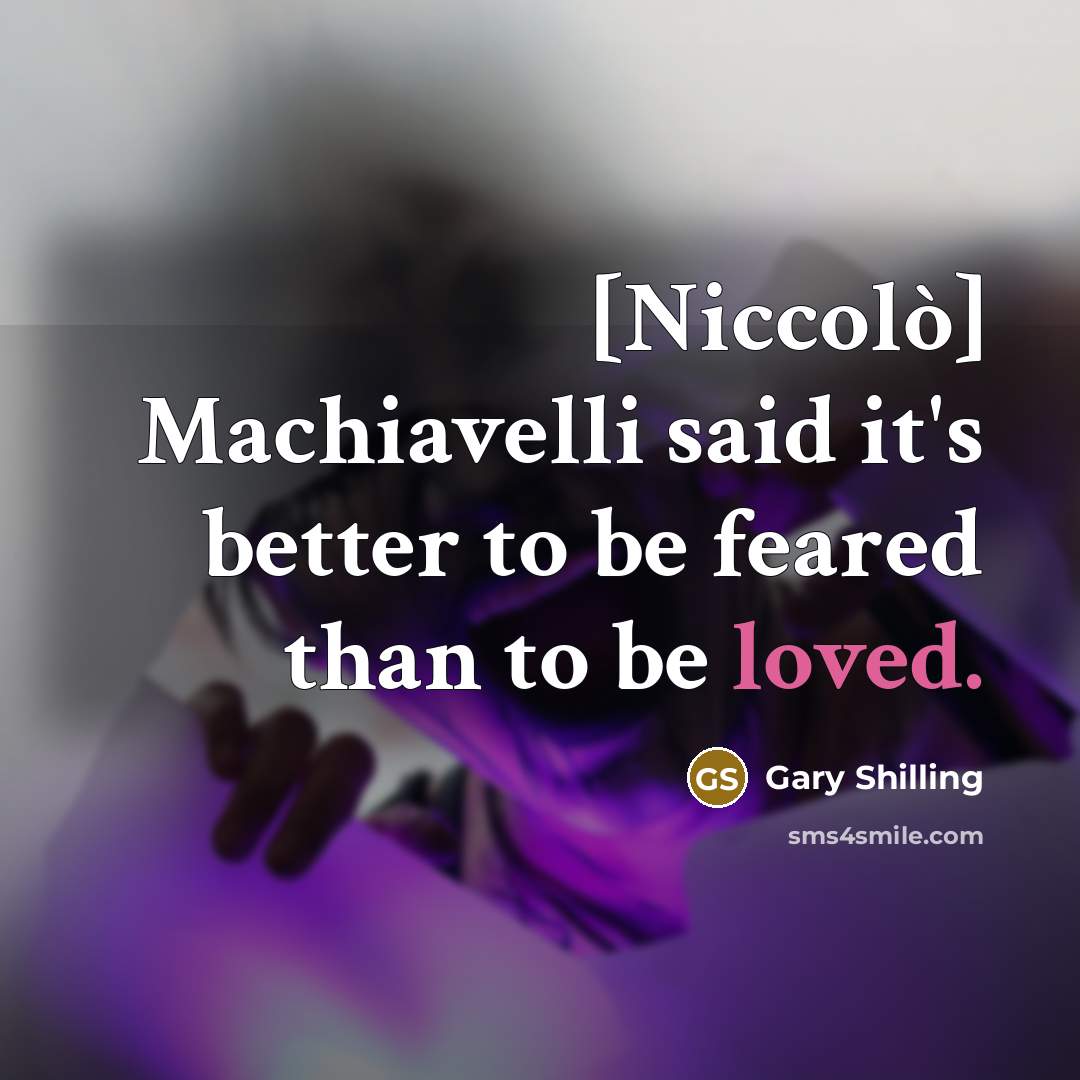 “[Niccolò] Machiavelli said it's better to be feared than to…” quote by Gary Shilling