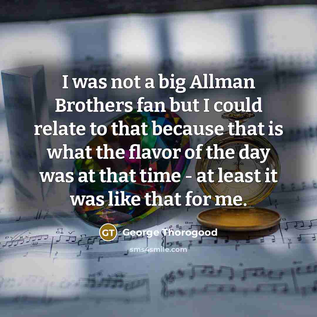 “I was not a big Allman Brothers fan but I…” quote by George Thorogood