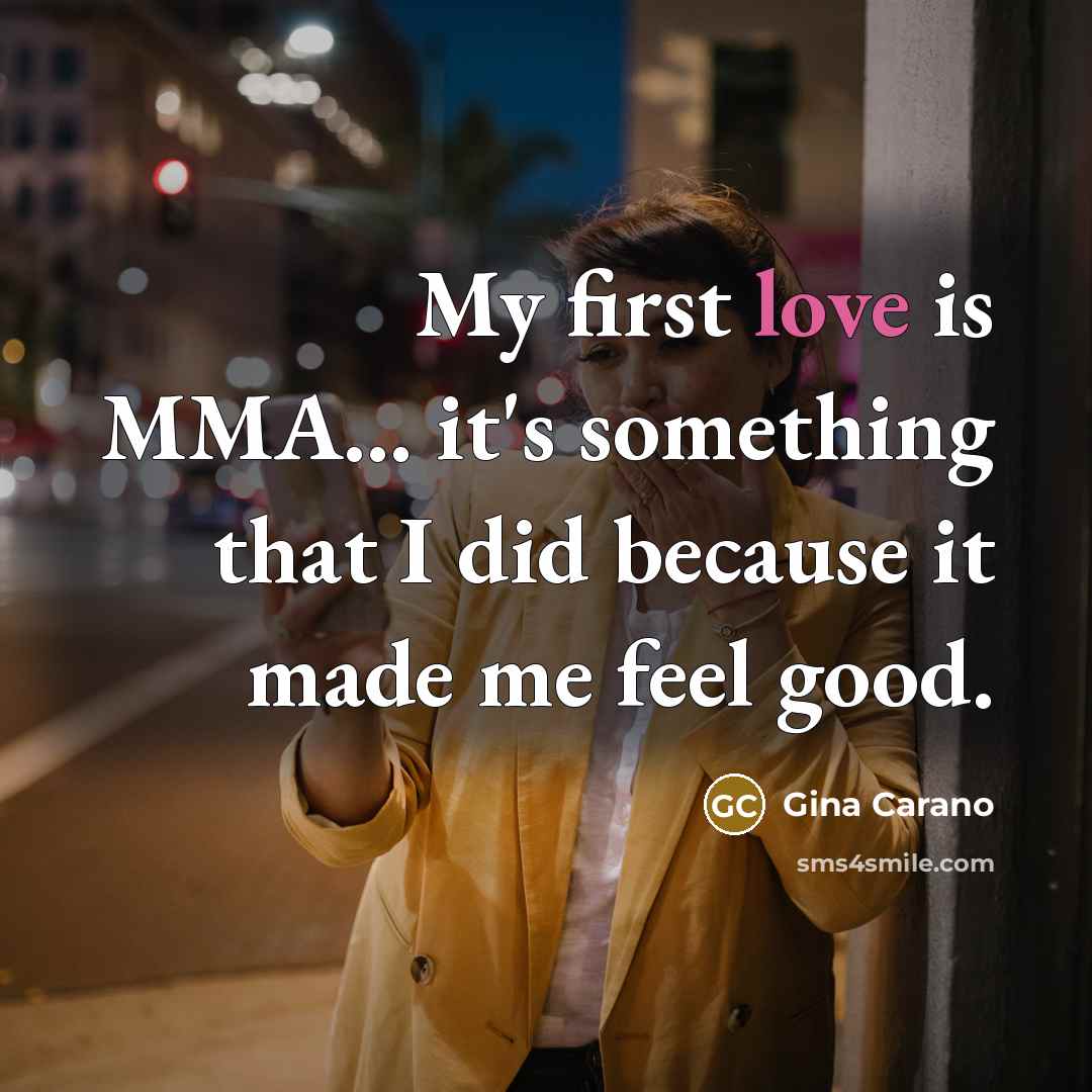“My first love is MMA... it's something that I did…” quote by Gina Carano