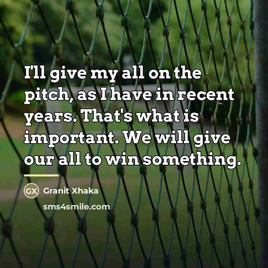 “I'll give my all on the pitch, as I have…” quote by Granit Xhaka
