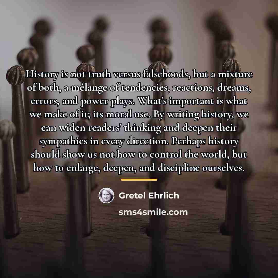 “History is not truth versus falsehoods, but a mixture of…” quote by Gretel Ehrlich