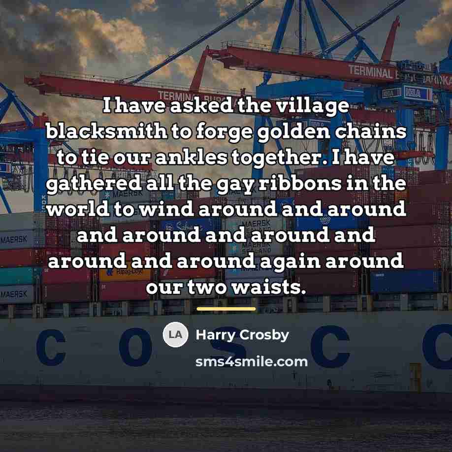 “I have asked the village blacksmith to forge golden chains…” quote by Harry Crosby