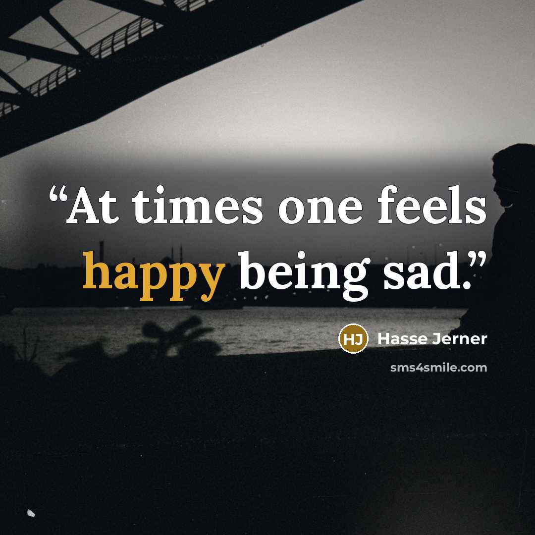 “At times one feels happy being sad.” quote by Hasse Jerner