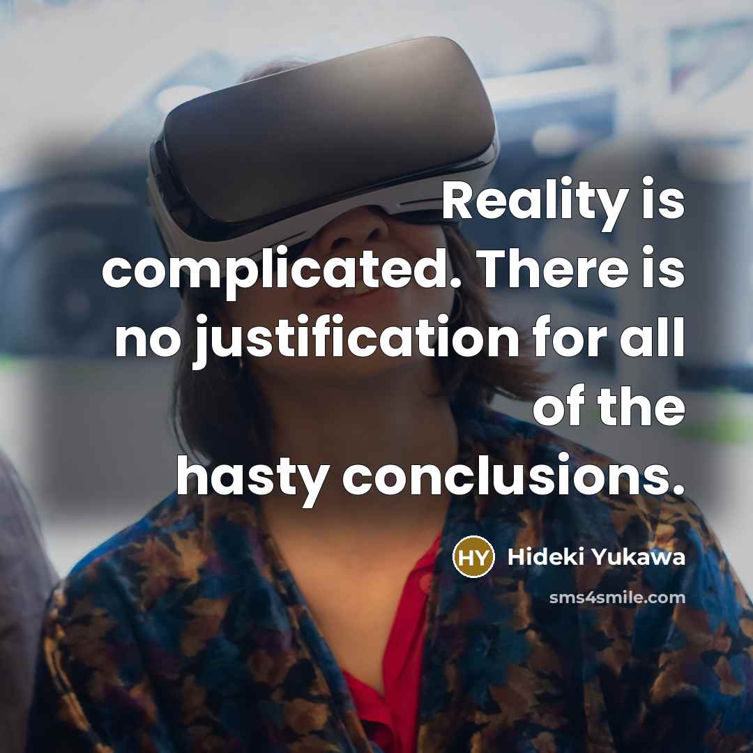 “Reality is complicated. There is no justification for all of…” quote by Hideki Yukawa