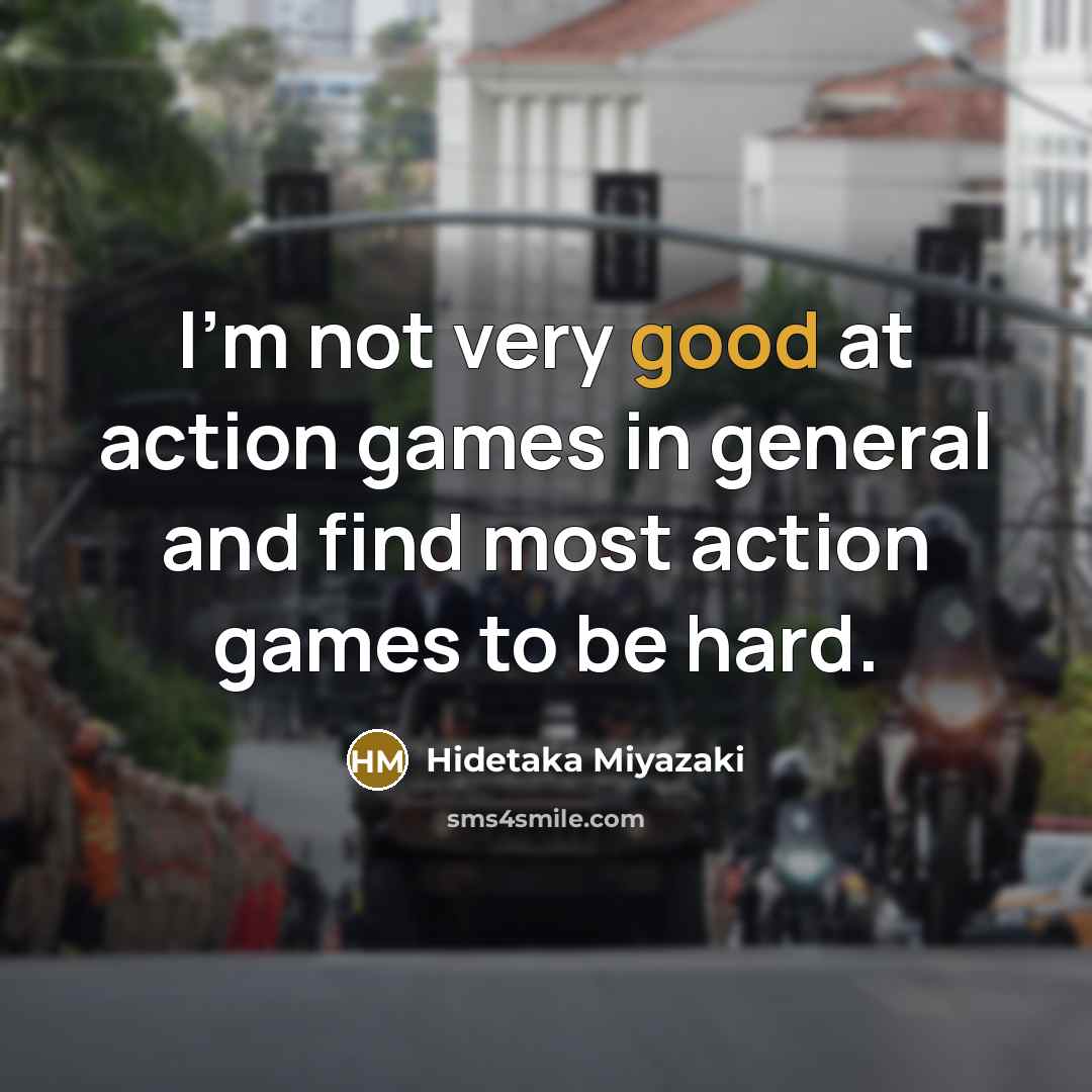 “I'm not very good at action games in general and…” quote by Hidetaka Miyazaki