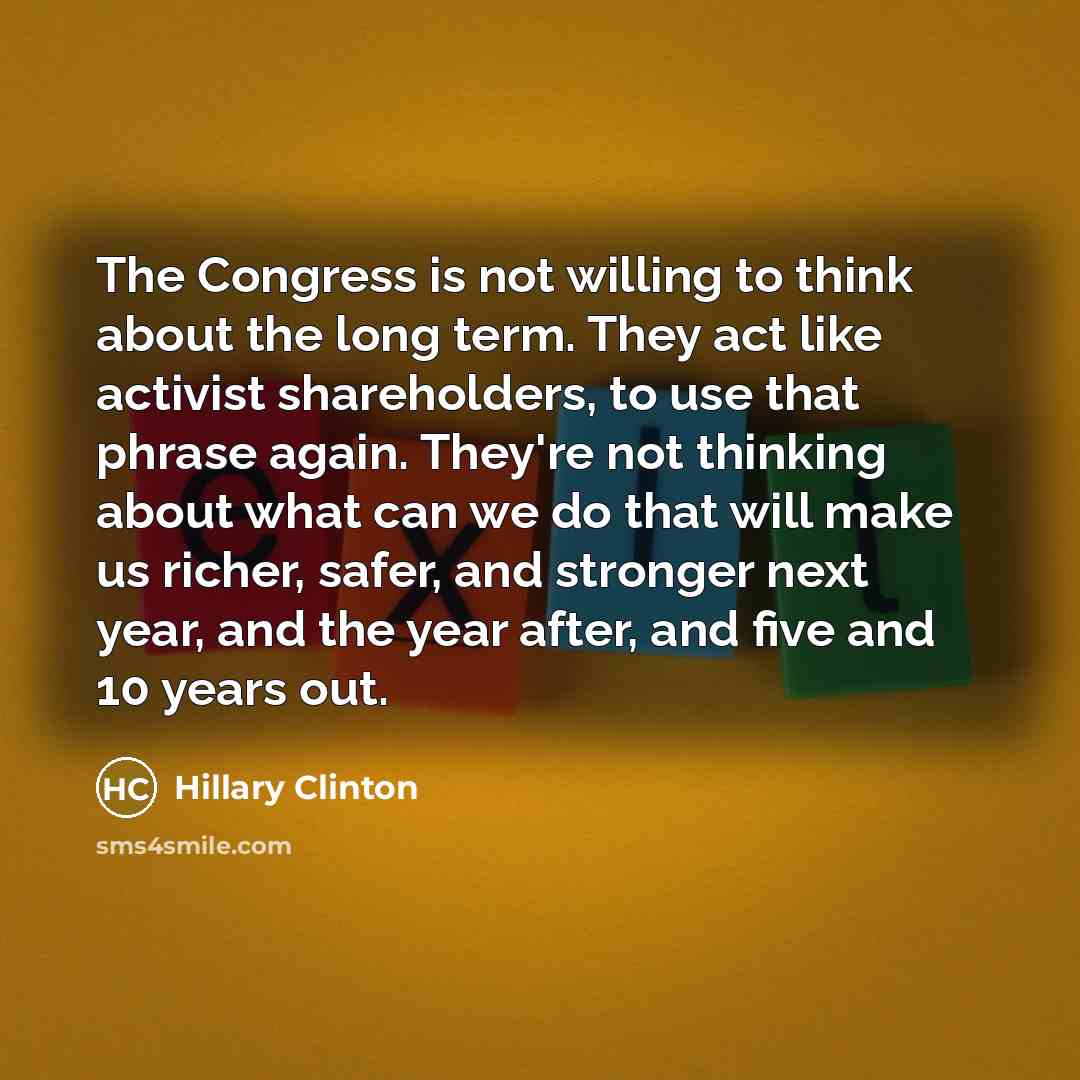 “The Congress is not willing to think about the long…” quote by Hillary Clinton