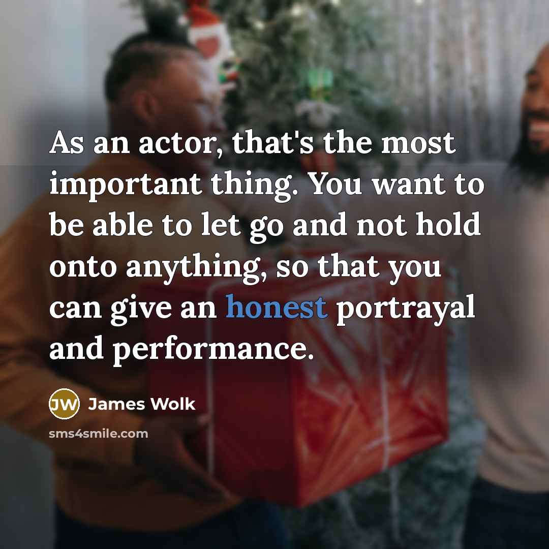 “As an actor, that's the most important thing. You want…” quote by James Wolk