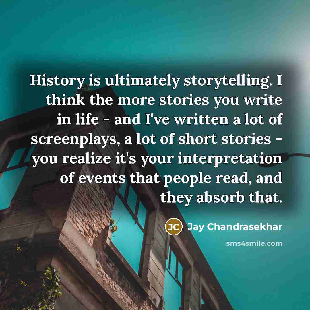 “History is ultimately storytelling. I think the more stories you…” quote by Jay Chandrasekhar