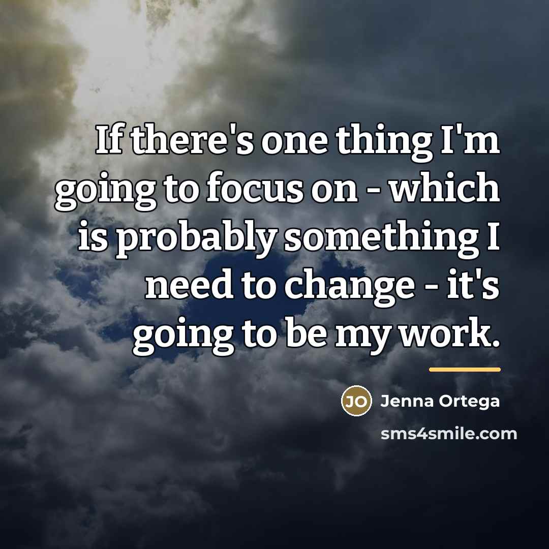 “If there's one thing I'm going to focus on -…” quote by Jenna Ortega