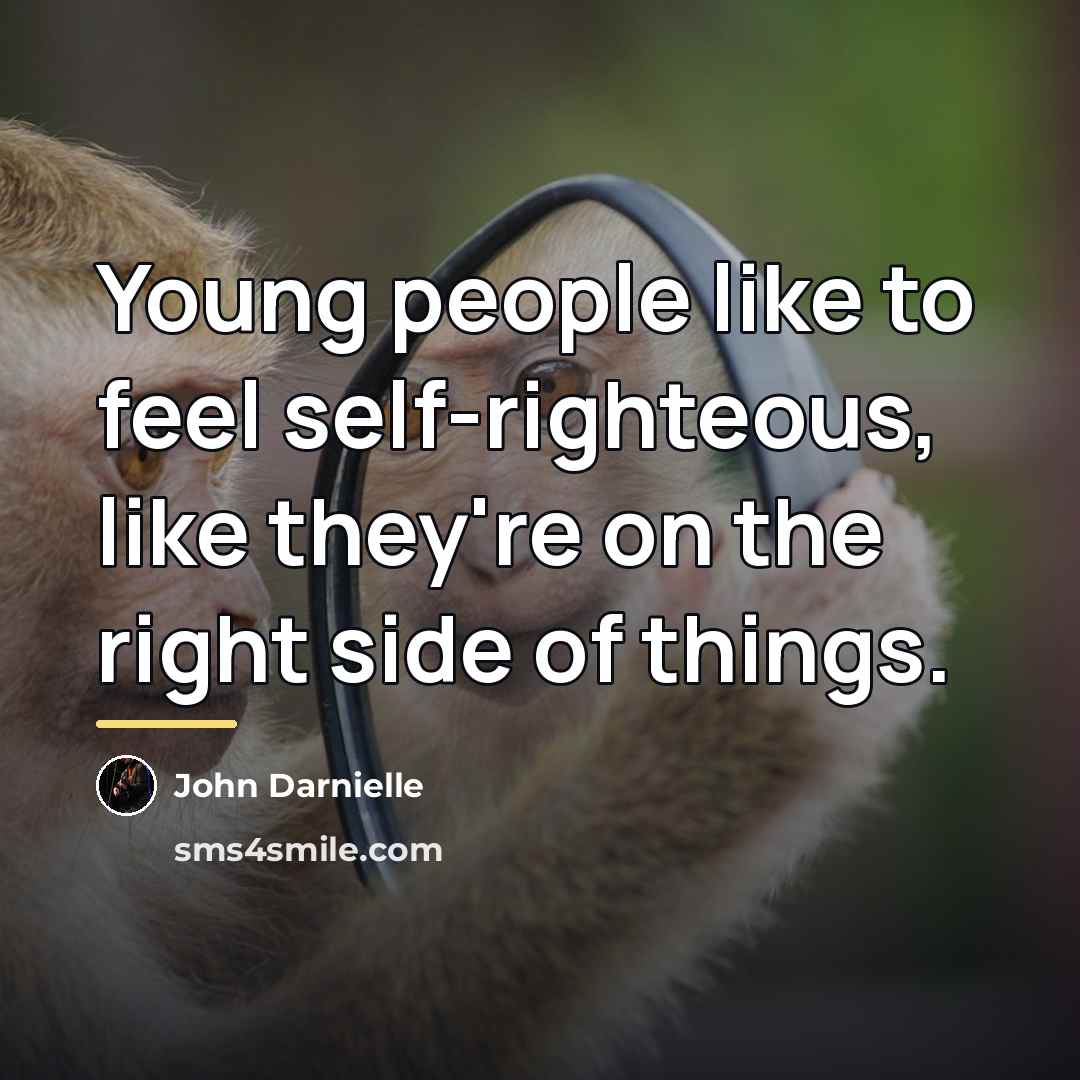 “Young people like to feel self-righteous, like they're on the…” quote by John Darnielle