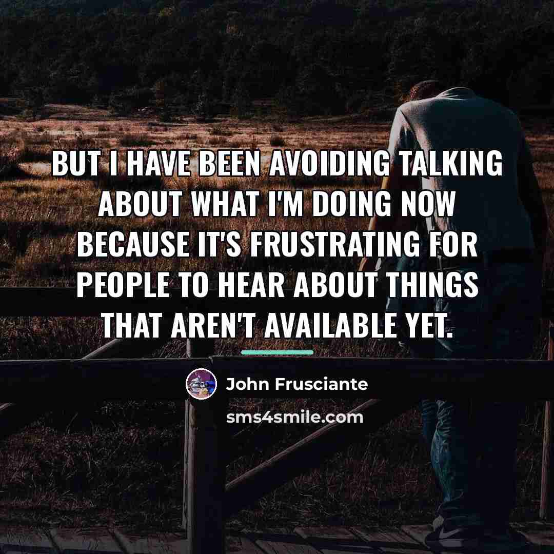 “But I have been avoiding talking about what I'm doing…” quote by John Frusciante