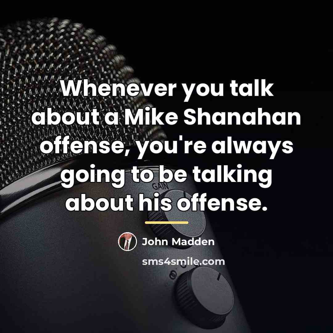 “Whenever you talk about a Mike Shanahan offense, you're always…” quote by John Madden