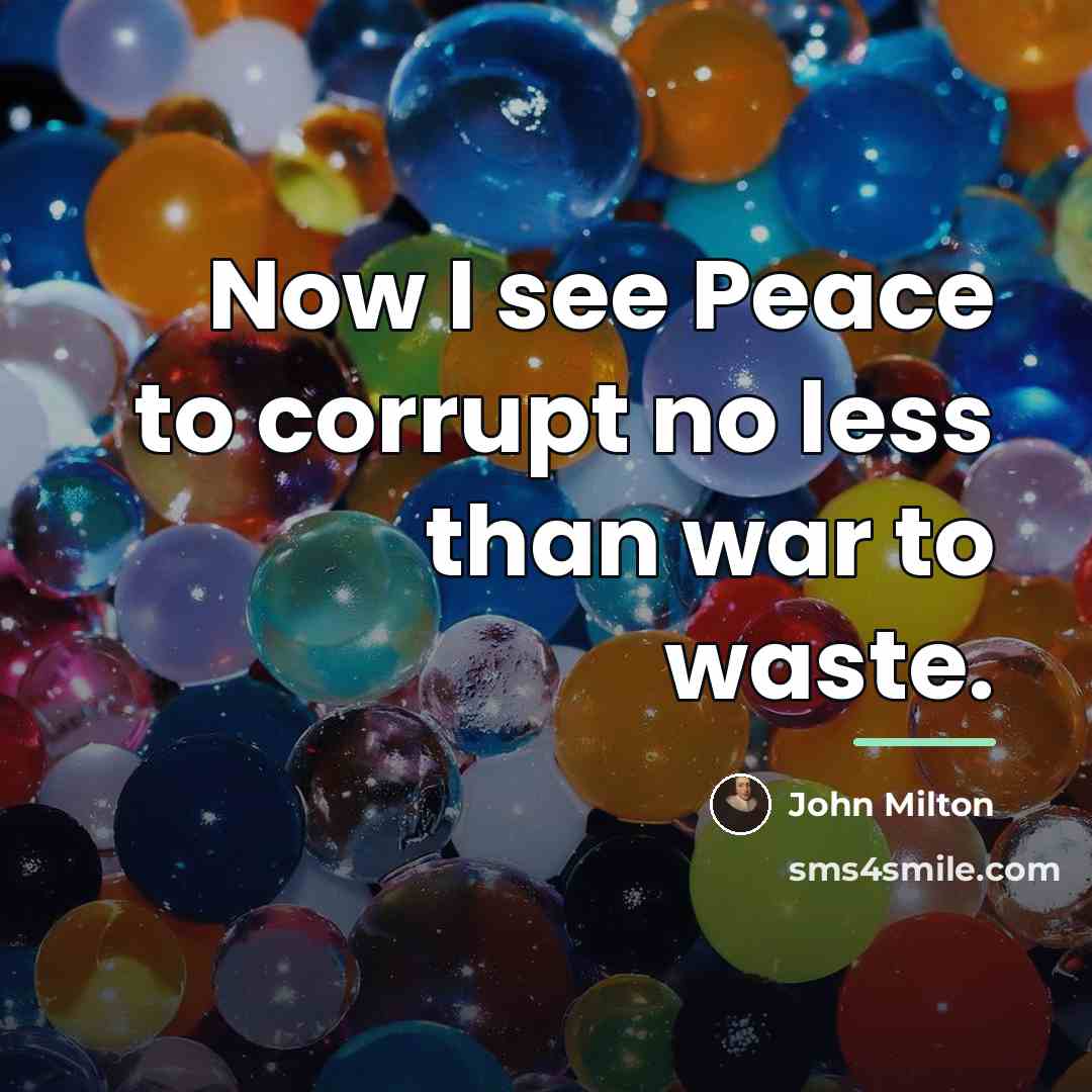 “Now I see Peace to corrupt no less than war…” quote by John Milton