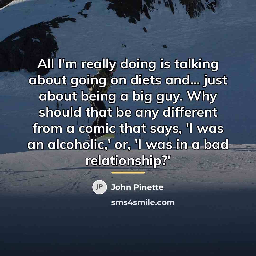 “All I'm really doing is talking about going on diets…” quote by John Pinette