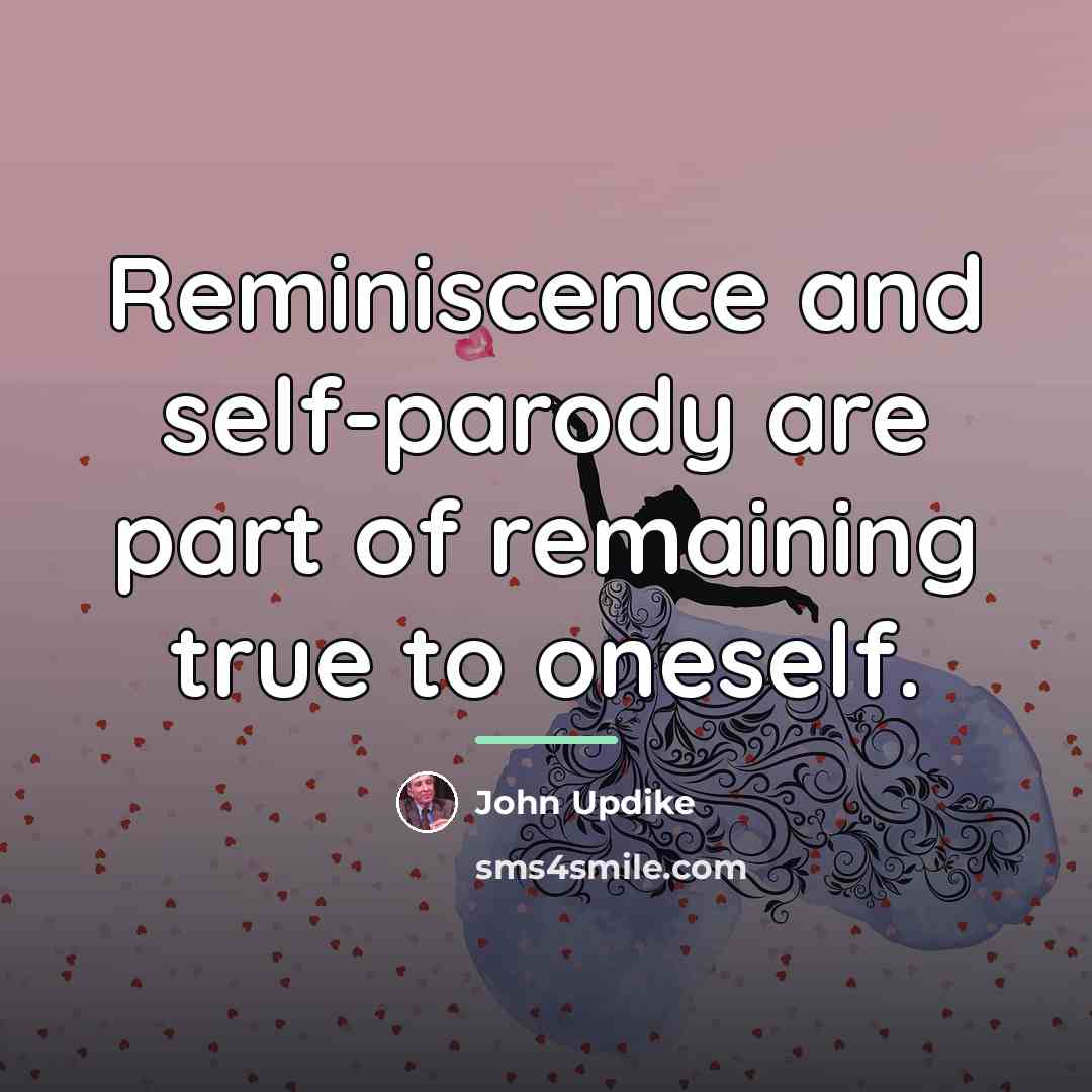 “Reminiscence and self-parody are part of remaining true to oneself.…” quote by John Updike