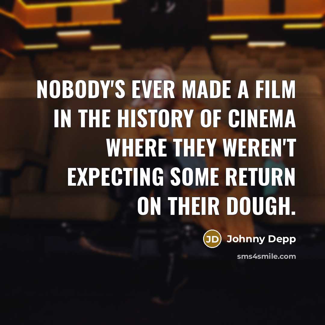 “Nobody's ever made a film in the history of cinema…” quote by Johnny Depp