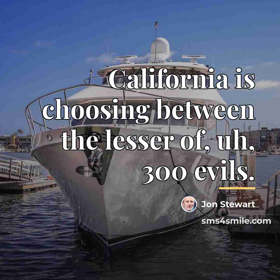 “California is choosing between the lesser of, uh, 300 evils.…” quote by Jon Stewart