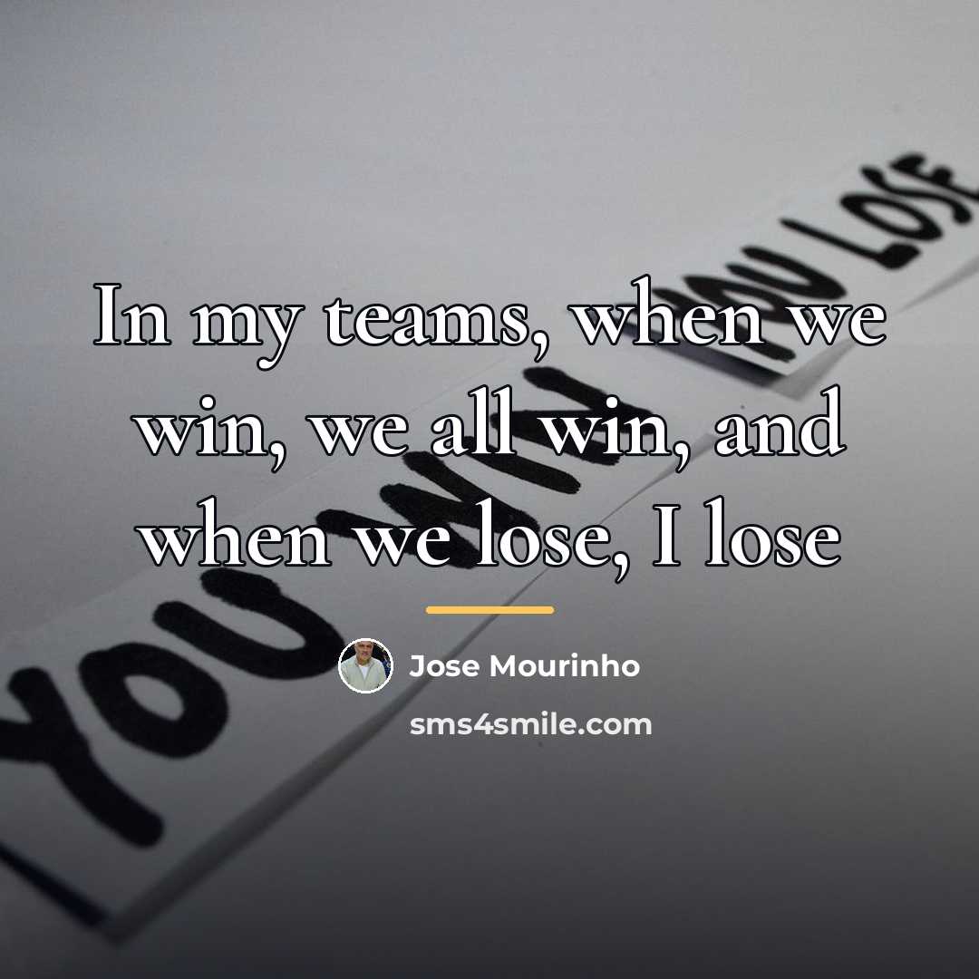 “In my teams, when we win, we all win, and…” quote by Jose Mourinho