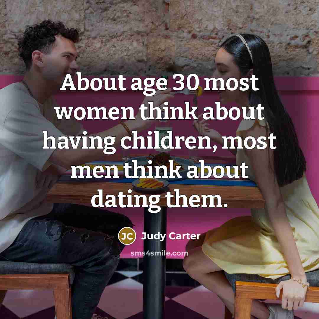 “About age 30 most women think about having children, most…” quote by Judy Carter