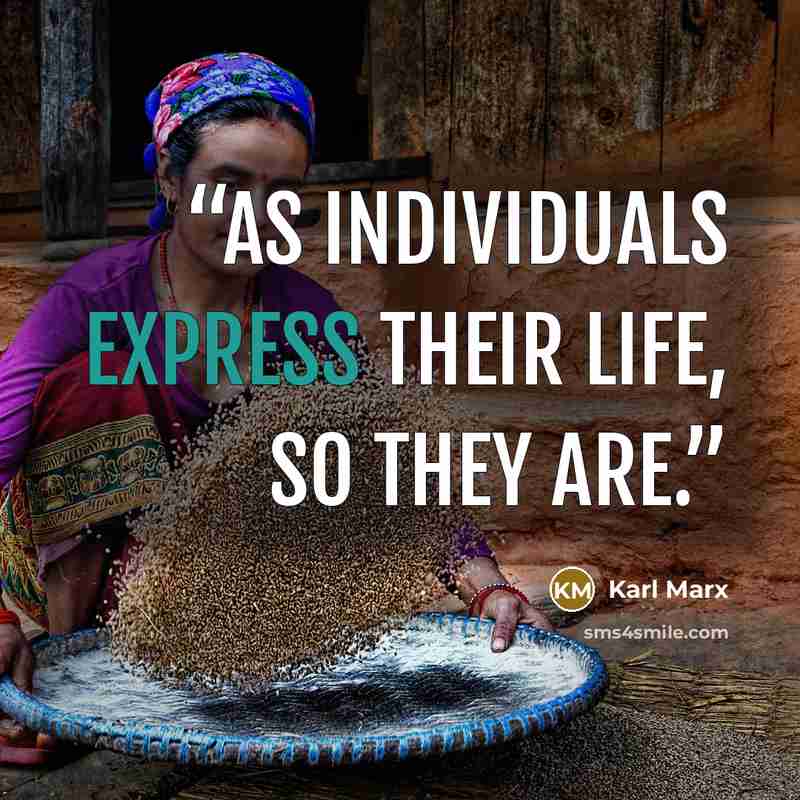 “As individuals express their life, so they are.” quote by Karl Marx