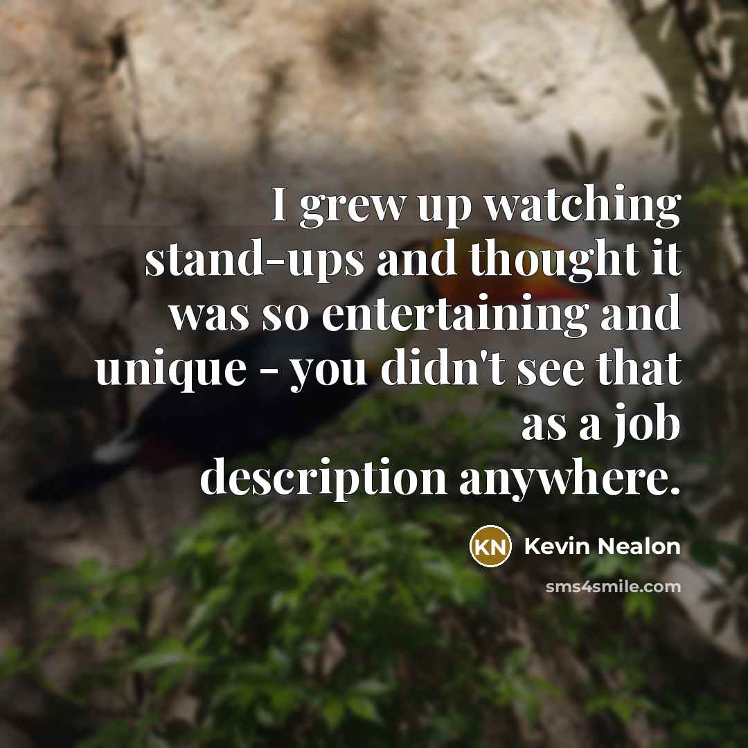 “I grew up watching stand-ups and thought it was so…” quote by Kevin Nealon