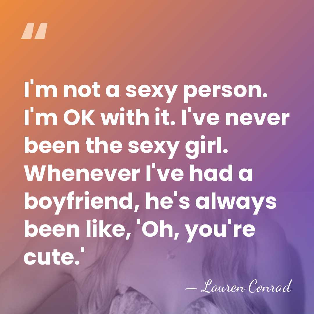 I'm not a sexy person. I'm OK with it. I've never been&hellip; - Lauren Conrad