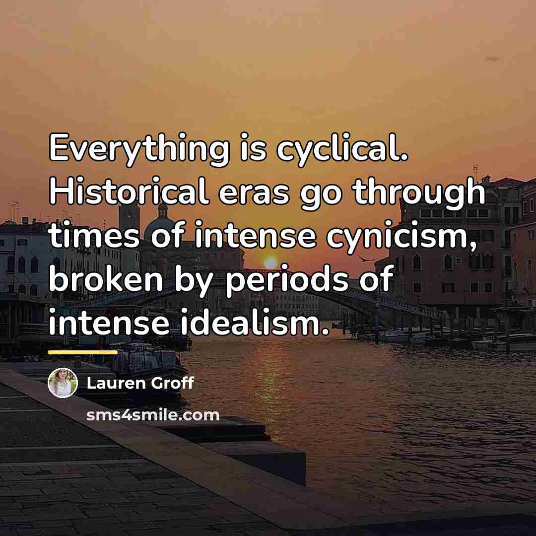 “Everything is cyclical. Historical eras go through times of intense…” quote by Lauren Groff